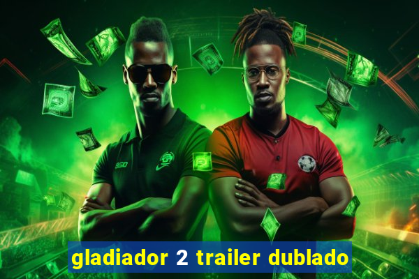 gladiador 2 trailer dublado